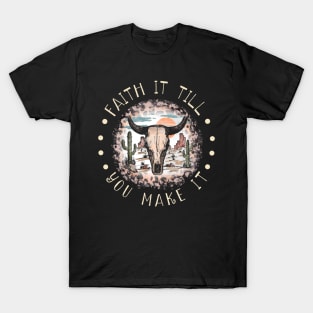 Faith It Till You Make It Bull Skull Desert T-Shirt